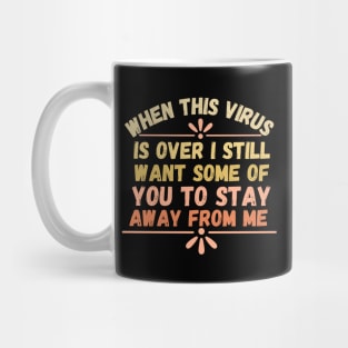 When This Virus Is Over I Still Want Some Of You To Stay Away From Me, Funny Social Distancing Shirt, Pandemic Quarantine Shirt Mug